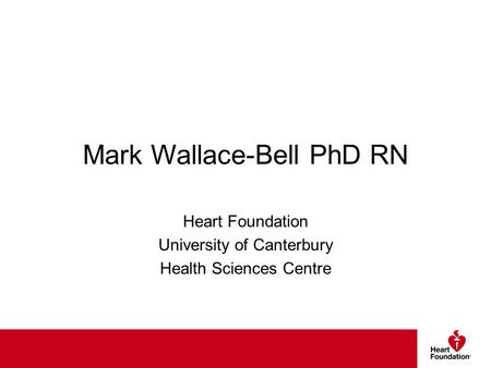 Mark Wallace-Bell PhD RN Heart Foundation University of Canterbury Health Sciences Centre.