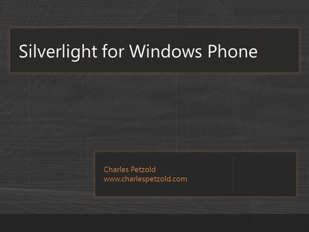 Charles Petzold www.charlespetzold.com Silverlight for Windows Phone.