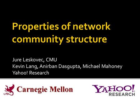 Jure Leskovec, CMU Kevin Lang, Anirban Dasgupta, Michael Mahoney Yahoo! Research.