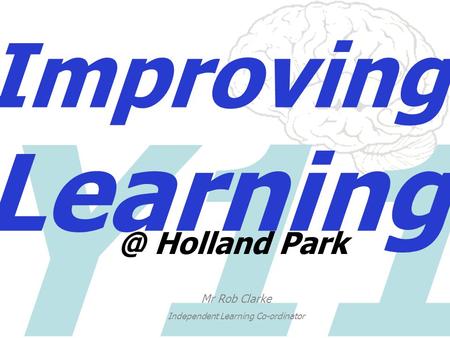 Y11 Improving Holland Park Mr Rob Clarke Independent Learning Co-ordinator.