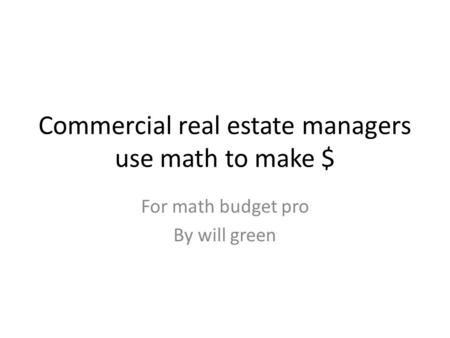 Commercial real estate managers use math to make $ For math budget pro By will green.
