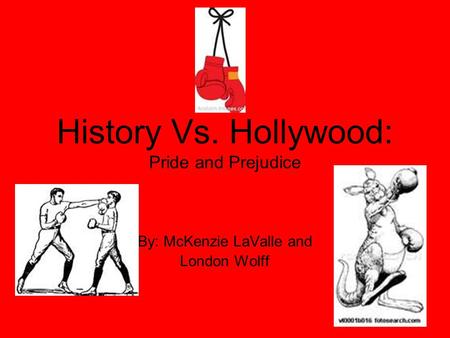 History Vs. Hollywood: Pride and Prejudice By: McKenzie LaValle and London Wolff.