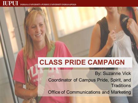 CLASS PRIDE CAMPAIGN By: Suzanne Vick Coordinator of Campus Pride, Spirit, and Traditions Office of Communications and Marketing.