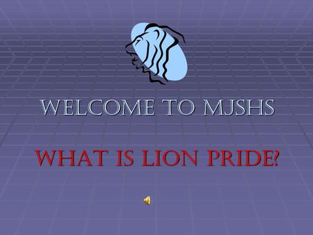 welcome to mjshs What is Lion Pride? Study Skills Community and School Service Peer Interaction Personal Wellness 7 Habits of a Highly Effective Teen.