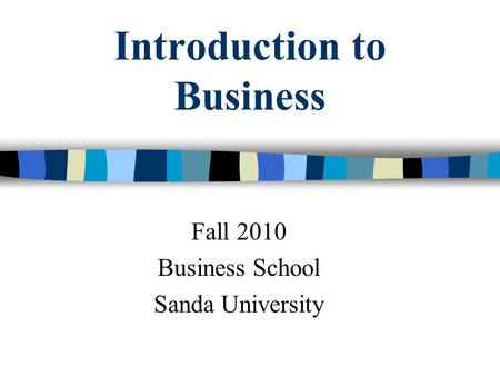 Introduction to Business Fall 2010 Business School Sanda University.
