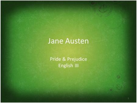 1 Jane Austen Pride & Prejudice English III. Reading Schedule 3/23- Ch. 1-4 3/25- Discussion Question (quiz); Ch. 5-15 3/30- Discussion Question (quiz);