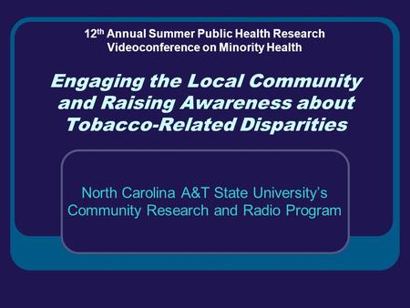 Engaging the Local Community and Raising Awareness about Tobacco-Related Disparities North Carolina A&T State University’s Community Research and Radio.