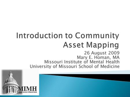 26 August 2009 Mary E. Homan, MA Missouri Institute of Mental Health University of Missouri School of Medicine.