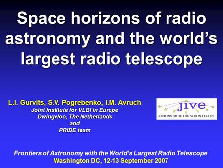 L.I. Gurvits, S.V. Pogrebenko, I.M. Avruch Joint Institute for VLBI in Europe Dwingeloo, The Netherlands and PRIDE team Space horizons of radio astronomy.