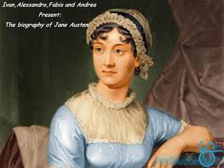 Ivan,Alessandro,Fabio and Andrea Present: The biography of Jane Austen.