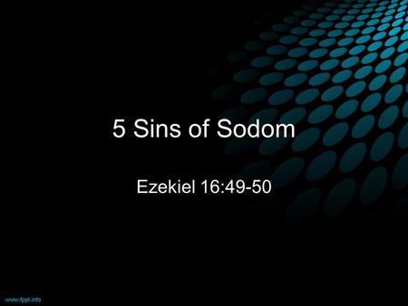 5 Sins of Sodom Ezekiel 16:49-50. Sodom = Homosexuality Sodomy is a term used to refer to the act of homosexual activity When we think about the destruction.
