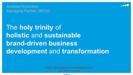 Chapter purple © GROW Andreas Rosenlew Managing Partner, GROW The holy trinity of holistic and sustainable brand-driven business development and transformation.