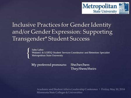 { Inclusive Practices for Gender Identity and/or Gender Expression: Supporting Transgender* Student Success Saby Labor Women’s & LGBTQ Student Services.