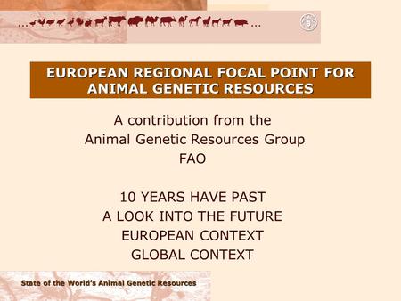 State of the World’s Animal Genetic Resources EUROPEAN REGIONAL FOCAL POINT FOR ANIMAL GENETIC RESOURCES A contribution from the Animal Genetic Resources.
