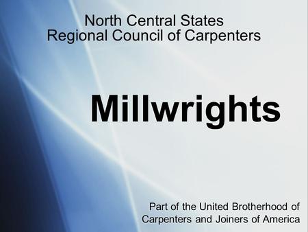 Millwrights Part of the United Brotherhood of Carpenters and Joiners of America North Central States Regional Council of Carpenters.