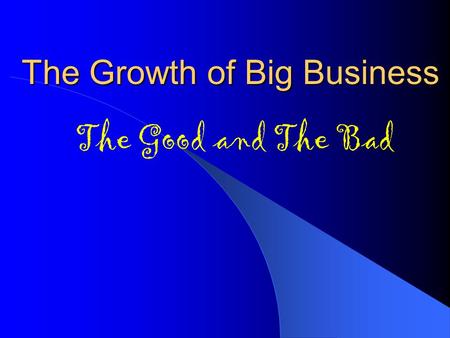 The Growth of Big Business The Good and The Bad. Robber Barons Business leader who made fortune by stealing from public. Drained natural resources, paid.