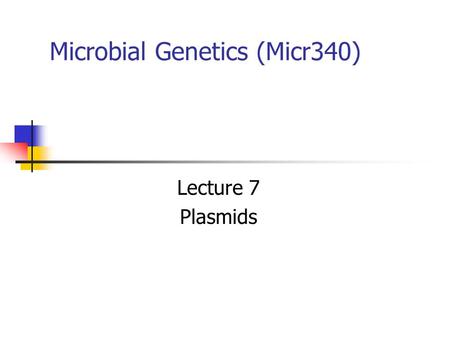 Microbial Genetics (Micr340) Lecture 7 Plasmids. DNA molecules other than chromosomes Widely present in most bacteria Roles: adaptation, evolution, pathogenesis.