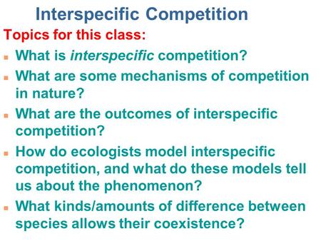 Interspecific Competition Topics for this class: n What is interspecific competition? n What are some mechanisms of competition in nature? n What are the.