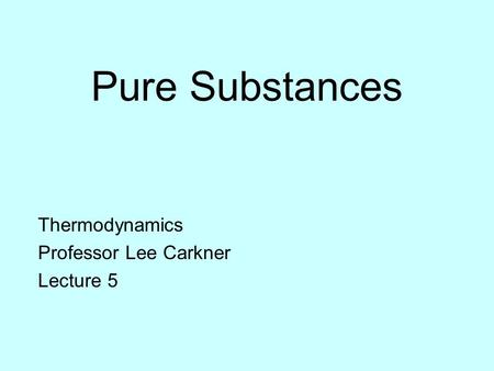 Pure Substances Thermodynamics Professor Lee Carkner Lecture 5.