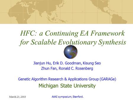 March 23, 2003 AAAI symposium, Stanford. Jianjun Hu, Erik D. Goodman, Kisung Seo Zhun Fan, Ronald C. Rosenberg Genetic Algorithm Research & Applications.