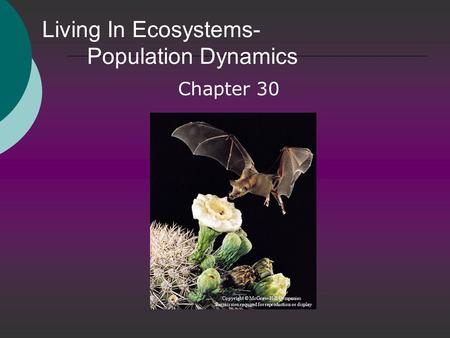 Living In Ecosystems- Population Dynamics Chapter 30 Copyright © McGraw-Hill Companies Permission required for reproduction or display.