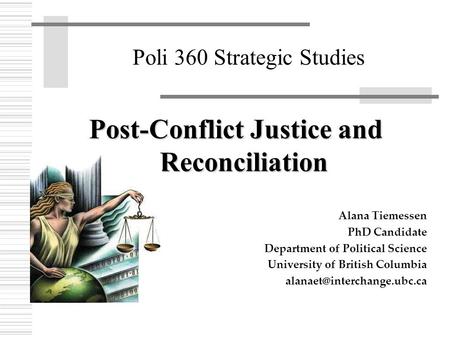 Poli 360 Strategic Studies Post-Conflict Justice and Reconciliation Alana Tiemessen PhD Candidate Department of Political Science University of British.