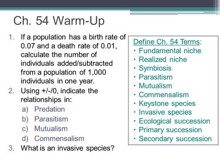 Ch. 54 Warm-Up If a population has a birth rate of 0.07 and a death rate of 0.01, calculate the number of individuals added/subtracted from a population.