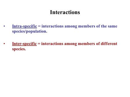 Interactions Intra-specific = interactions among members of the same species/population. Inter-specific = interactions among members of different species.