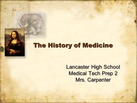The History of Medicine Lancaster High School Medical Tech Prep 2 Mrs. Carpenter Lancaster High School Medical Tech Prep 2 Mrs. Carpenter.