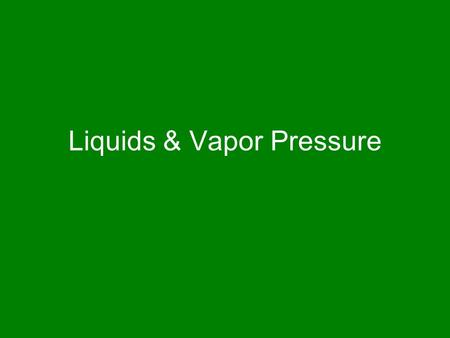 Liquids & Vapor Pressure. Vapor Gas phase of substance that is normally liquid at room temperature Some evaporation occurs at all temperatures The easier.