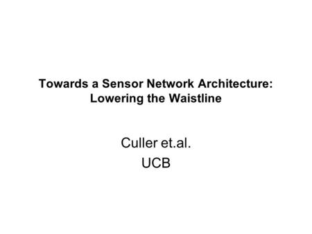 Towards a Sensor Network Architecture: Lowering the Waistline Culler et.al. UCB.