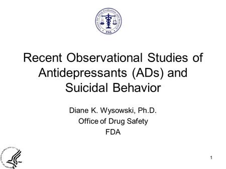 1 Recent Observational Studies of Antidepressants (ADs) and Suicidal Behavior Diane K. Wysowski, Ph.D. Office of Drug Safety FDA.
