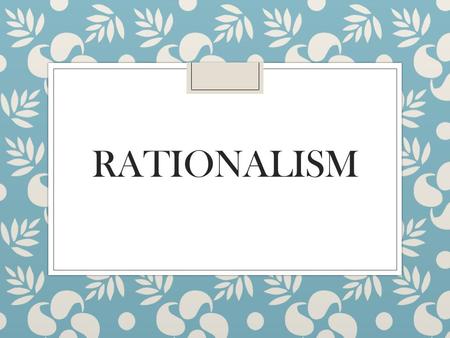 RATIONALISM. Beliefs…Puritans and after… ◦ Puritans believed that their fate was predetermined, which means they felt no matter what they did, or how.
