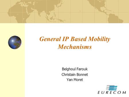 General IP Based Mobility Mechanisms Belghoul Farouk Christain Bonnet Yan Moret.