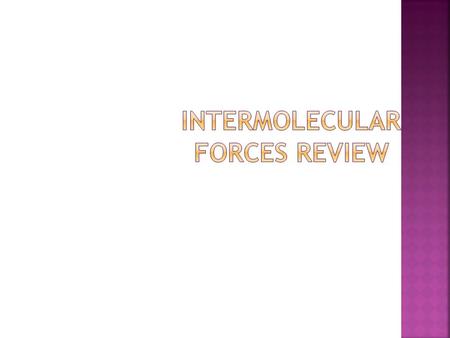 Intermolecular forces review