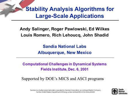 Stability Analysis Algorithms for Large-Scale Applications Andy Salinger, Roger Pawlowski, Ed Wilkes Louis Romero, Rich Lehoucq, John Shadid Sandia National.