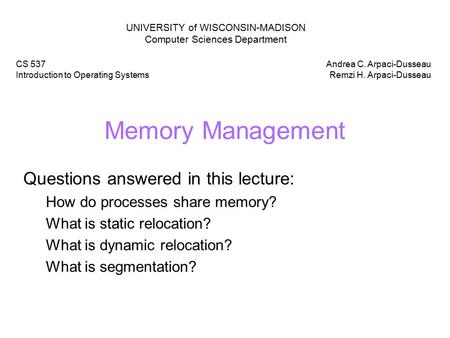 Memory Management Questions answered in this lecture: How do processes share memory? What is static relocation? What is dynamic relocation? What is segmentation?