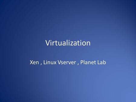 Xen , Linux Vserver , Planet Lab