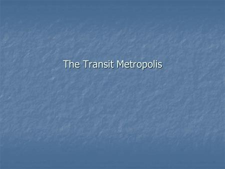 The Transit Metropolis. What is a Transit Metropolis? Transit metropolis is a region where a ‘workable fit’ exists between transit services and urban.