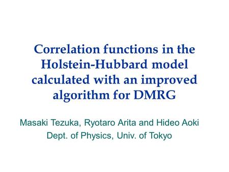 Correlation functions in the Holstein-Hubbard model calculated with an improved algorithm for DMRG Masaki Tezuka, Ryotaro Arita and Hideo Aoki Dept. of.