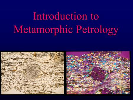 Introduction to Metamorphic Petrology. Overview of Metamorphic Petrology What is metamorphism and why do we care?What is metamorphism and why do we care?
