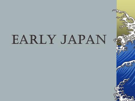 Early Japan I. Geography A. Japan is an archipelago consisting of four main island and thousands of smaller islands.