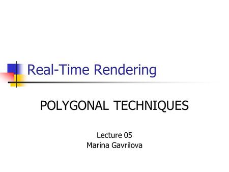 Real-Time Rendering POLYGONAL TECHNIQUES Lecture 05 Marina Gavrilova.