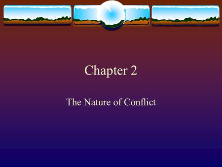Chapter 2 The Nature of Conflict. How do you view conflict  As a battle to be won?  As a problem to be solved?  As a danger?  As an opportunity? Your.