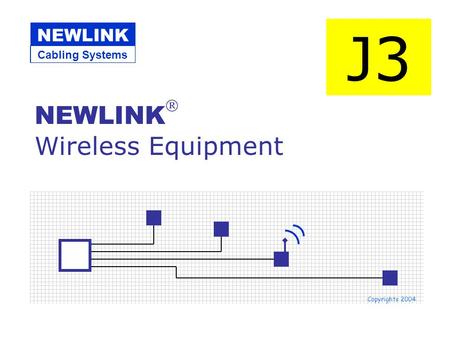 NEWLINK  Wireless Equipment Copyrights 2004 J3 Cabling Systems NEWLINK.