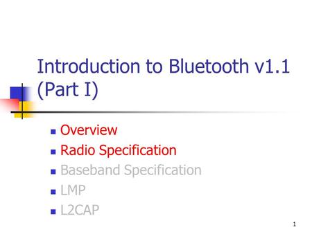 1 Introduction to Bluetooth v1.1 (Part I) Overview Radio Specification Baseband Specification LMP L2CAP.
