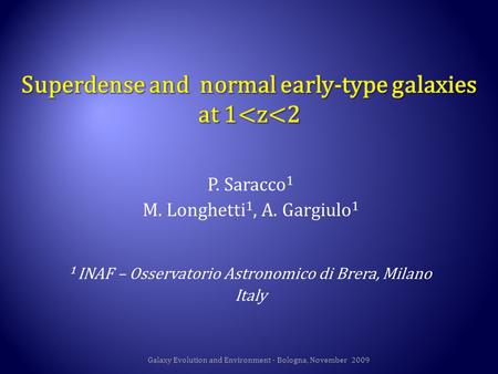 P. Saracco 1 M. Longhetti 1, A. Gargiulo 1 1 INAF – Osservatorio Astronomico di Brera, Milano Italy Galaxy Evolution and Environment - Bologna, November.
