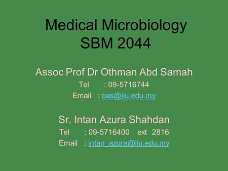 Medical Microbiology SBM 2044 Assoc Prof Dr Othman Abd Samah Tel : 09-5716744   Sr. Intan Azura Shahdan Tel : 09-5716400.