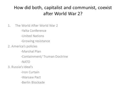 How did both, capitalist and communist, coexist after World War 2? 1.The World After World War 2 -Yalta Conference -United Nations -Growing resistance.