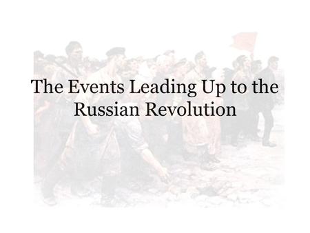 The Events Leading Up to the Russian Revolution. Communism – an economic system characterized by the absence of social classes and common ownership of.